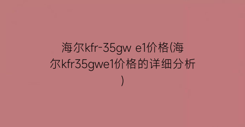 “海尔kfr-35gw e1价格(海尔kfr35gwe1价格的详细分析)